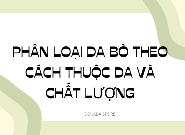 PHÂN LOẠI DA BÒ THEO CÁCH THUỘC DA VÀ CHẤT LƯỢNG